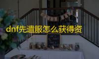 dnf先遣服怎么获得资格
